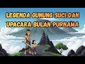 Legenda Gunung Suci dan Upacara Bulan Purnama || DONGENG RAKYATKU