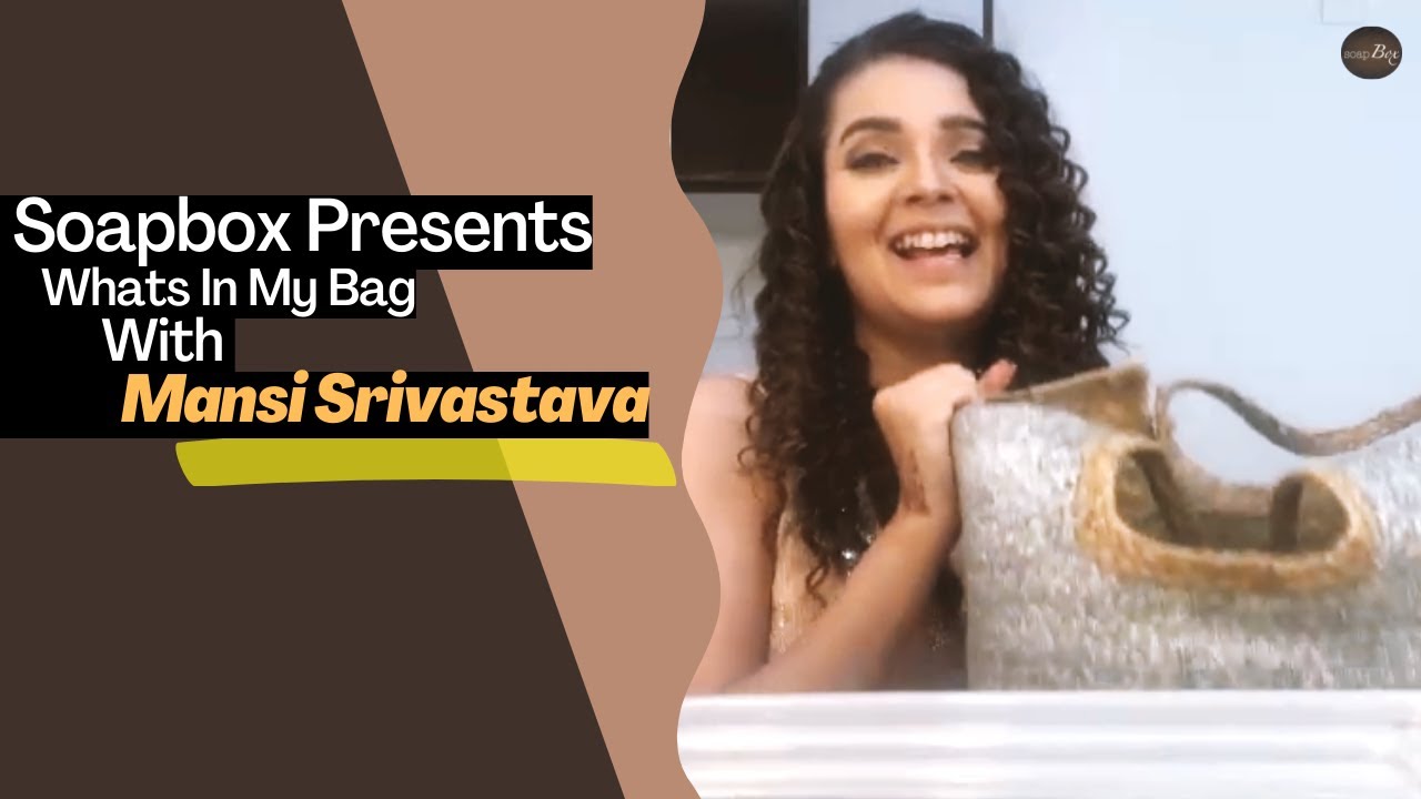 Whats In My Bag: Mansi Srivastava Exclusively on Soapbox 