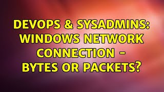 Famous DevOps & SysAdmins: Windows Network Connection - bytes or packets? Profile
