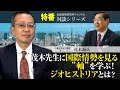 特番『茂木先生に国際情勢を見る”軸”を学ぶ！ジオヒストリアとは？』ゲスト：作家、予備校講師　茂木誠氏