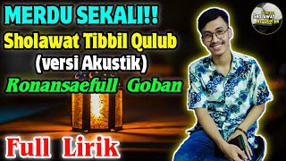 MERDU SEKALI‼️Sholawat Tibbil Qulub (versi Akustik Bang Jaka)   Full Lirik | Ronansaefull Goban