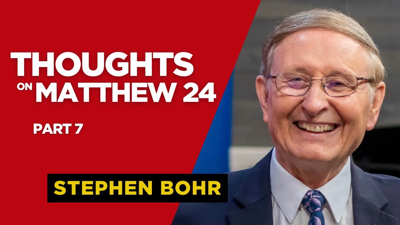 Thoughts on Matthew 24,  Part 7 | Stephen Bohr