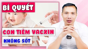 Bí kíp TRẺ SƠ SINH TIÊM CHỦNG KHÔNG SỐT - Lưu ý khi cho bé tiêm phòng vacxin | DS Trương Minh Đạt