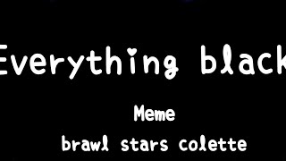 Everything black meme//brawl stars colette(flash warning)