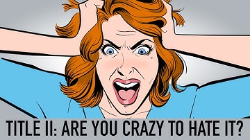 Title II: Are You Crazy To Hate It? | Beware the Propaganda
