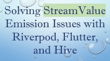 Solving StreamValue Emission Issues with Riverpod, Flutter, and Hive