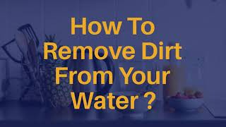 How to Remove Dirt in Your Water