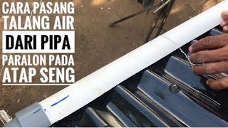 Cara pasang talang air dari pipa paralon pada kaki atap seng