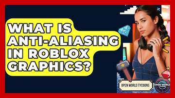 What Is Anti-aliasing In Roblox Graphics? - Open World Tycoons