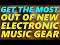 Get the Most Out of New Electronic Music Gear!