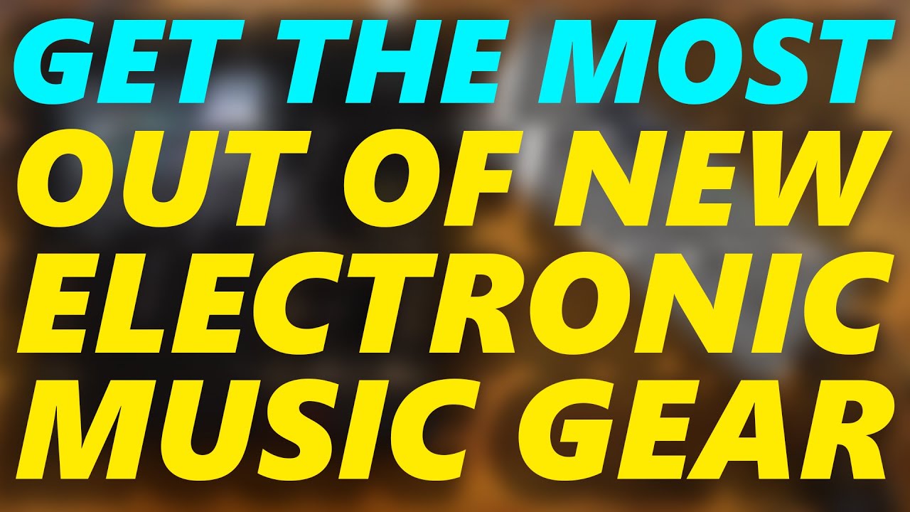 Get the Most Out of New Electronic Music Gear! YouTube