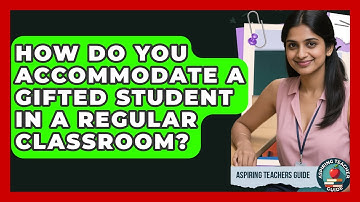 How Do You Accommodate A Gifted Student In A Regular Classroom? - Aspiring Teacher Guide