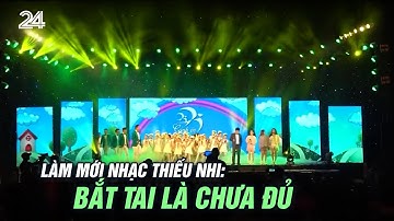 Làm mới nhạc thiếu nhi: Bắt tai là chưa đủ | VTV24