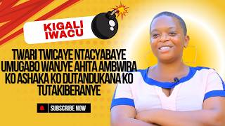 TWARI TWICAYE NTACYABAYE UMUGABO WANJYE AHITA AMBWIRA KO ASHAKA KO DUTANDUKANA KO TUTAKIBERANYE