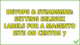DevOps & SysAdmins: Setting SElinux Labels for a magento site on Centos 7 (2 Solutions!!)