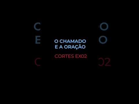 [CORTES EX02] O CHAMADO E A ORAÇÃO