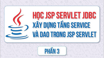 Học jsp servlet jdbc phần 13 - Xây dựng tầng SERVICE và DAO trong jsp servlet phần 3