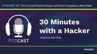 30 Minutes with a Hacker - Episode 22: The Colonial Pipeline Breach and How it Applies to Zero Trust