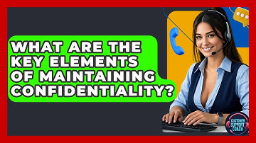 What Are The Key Elements Of Maintaining Confidentiality? - Customer Support Coach