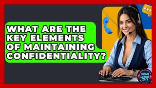 What Are The Key Elements Of Maintaining Confidentiality? - Customer Support Coach