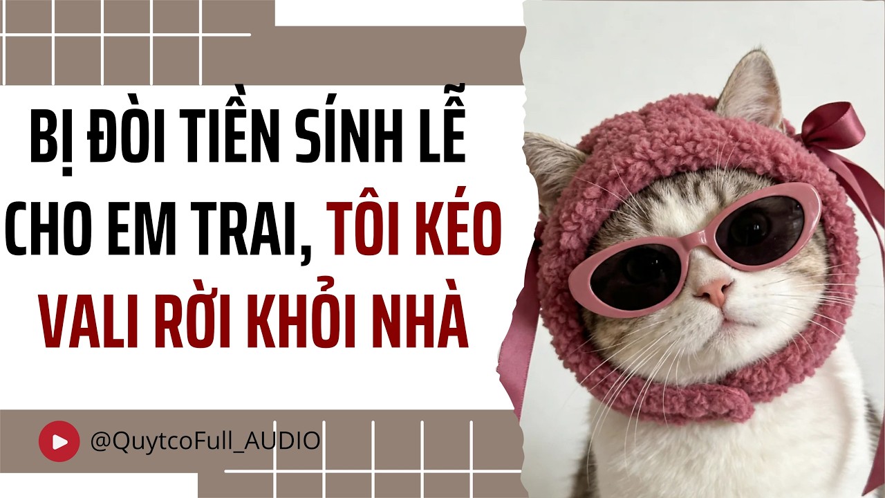 BỊ ĐÒI TIỀN SÍNH LỄ CHO EM TRAI, TÔI KÉO VALI RỜI KHỎI NHÀ | QUÝT CÓ FULL AUDIO
