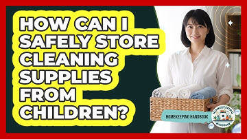 How Can I Safely Store Cleaning Supplies From Children? - Homekeeping Handbook
