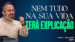NEM TUDO NA SUA VIDA TERÁ EXPLICAÇÃO | SERMÃO