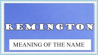 MEANING OF THE NAME REMINGTON, FUN FACTS, HOROSCOPE