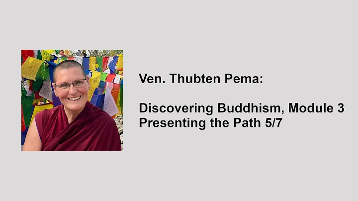 Ven. Thubten Pema: Discovering Buddhism, Module 3 — Presenting the Path 5/7