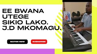 Ee Bwana Utege Sikio.                                    Composed by Joseph D Mkomagu