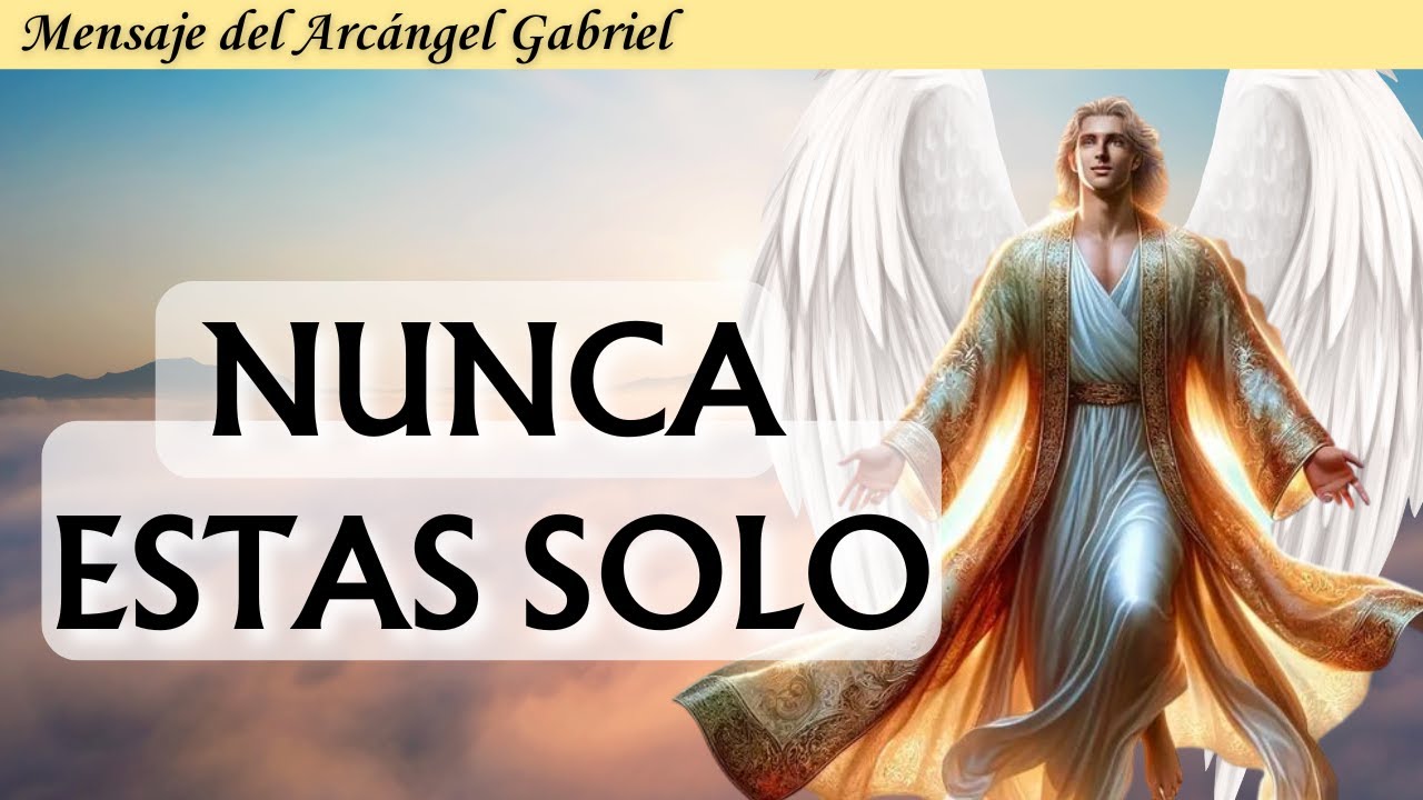 NUNCA ESTÁS SOLO 💌 Mensaje de los ANGELES y el ARCÁNGEL GABRIEL para Ti ...