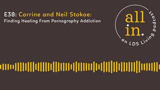 E38: Corrine and Neil Stokoe: Finding Healing From Pornography Addiction