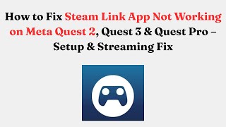 How to Fix Steam Link App Not Working on Meta Quest 2, Quest 3 &amp; Quest Pro – Setup &amp; Streaming Fix
