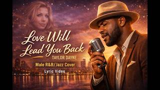 Love Will Lead You Back  - Taylor Dayne   Male RNB Jazz Cover Lyric Video