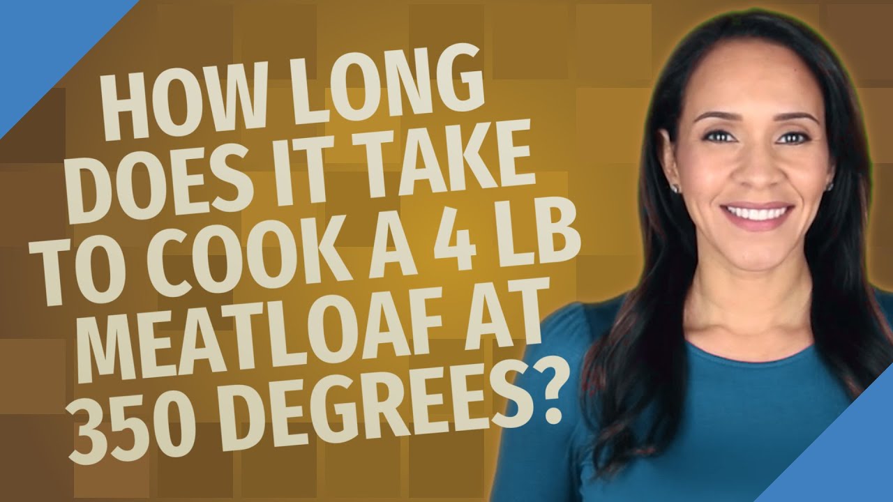 How Long Does It Take To Cook A 4 Lb Meatloaf At 350 Degrees?