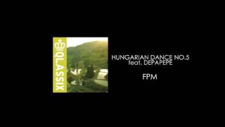 FPM / HUNGARIAN DANCE NO.5 FEAT.DEPAPEPE