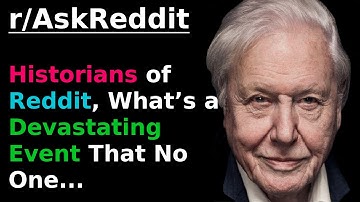(David Attenborough) Historians of Reddit, what’s a devastating event...