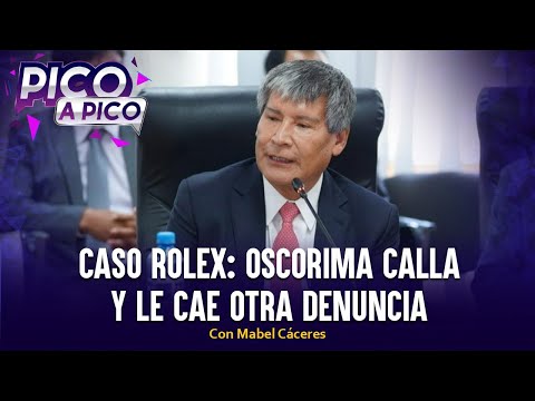 Caso Rolex: Oscorima calla y le cae otra denuncia | Pico a Pico con Mabel Cáceres