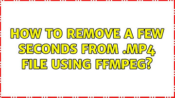 Ubuntu: How to remove a few seconds from .mp4 file using ffmpeg? (2 Solutions!!)