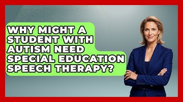 Why Might a Student With Autism Need Special Education Speech Therapy?