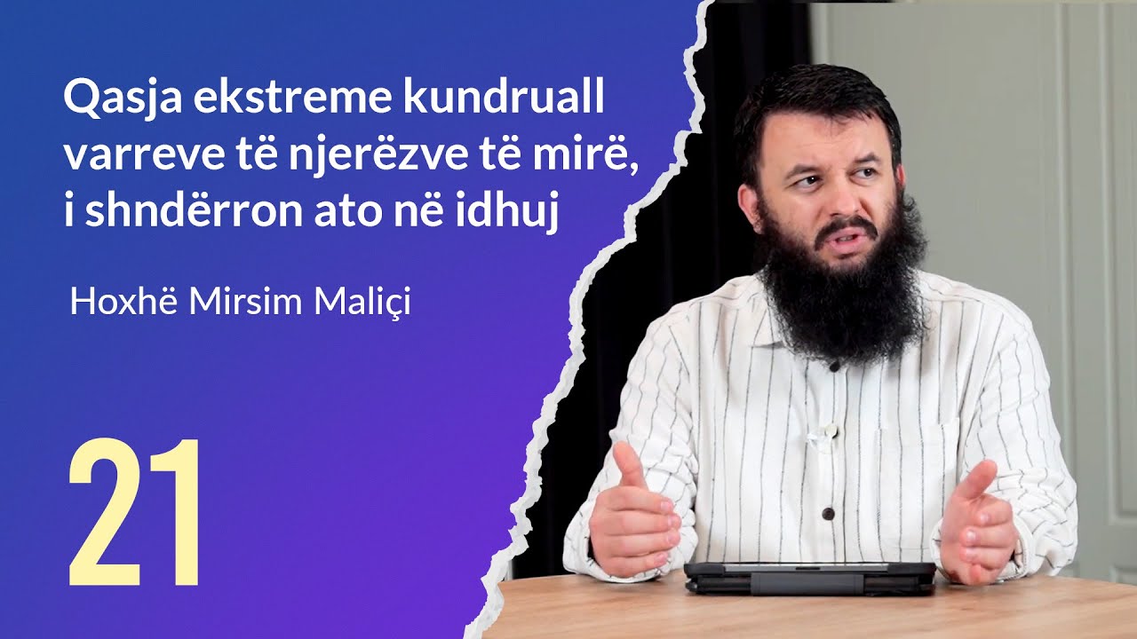 21. Qasja ekstreme kundruall varreve të njerëzve të mirë, i shndërron ato në idhuj - Mirsim Maliçi