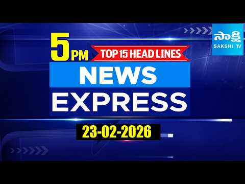 5PM News Express | TOP 15 Headlines Today | Sakshi Telugu News | 23-02-2026 @SakshiTV - SAKSHITV