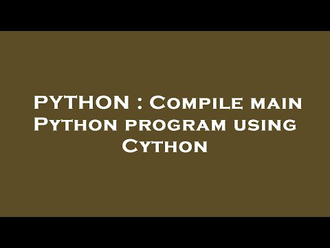 PYTHON : Compile main Python program using Cython