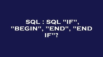 SQL : SQL "IF", "BEGIN", "END", "END IF"?