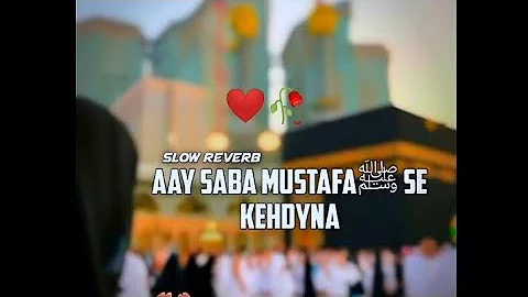 Ay Saba Mustafaﷺ Se Keh Dena | Slowed Reverb | Naat Sharif | Allah Ka Pyara