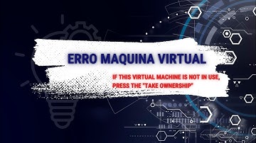 ERRO MAQUINA VIRTUAL - If this virtual machine is not in use, press the "Take Ownership" 2023