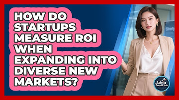 How Do Startups Measure ROI When Expanding Into Diverse New Markets? - The Startup Growth Hub