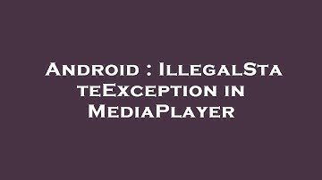 Android : IllegalStateException in MediaPlayer