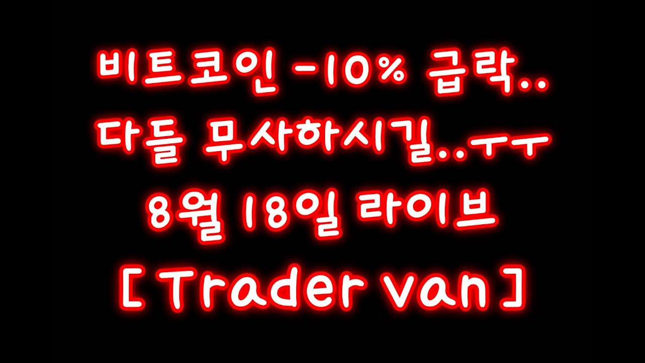 LIVE 8월18일 비트코인 급락..ㅜㅜ 다들 무사하시길 바랍니다..ㅜㅜ