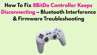 How To Fix 8BitDo Controller Keeps Disconnecting – Bluetooth Interference & Firmware Troubleshooting